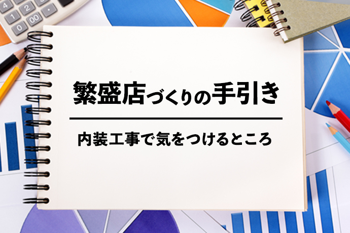繁盛店づくりの手引き|飲食店の内装工事で気をつけるところ