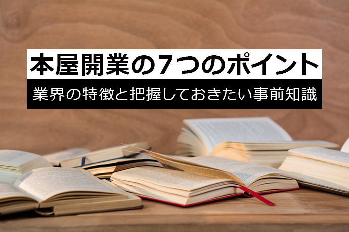 本屋開業の7つのポイント|業界の特徴と把握しておきたい事前知識